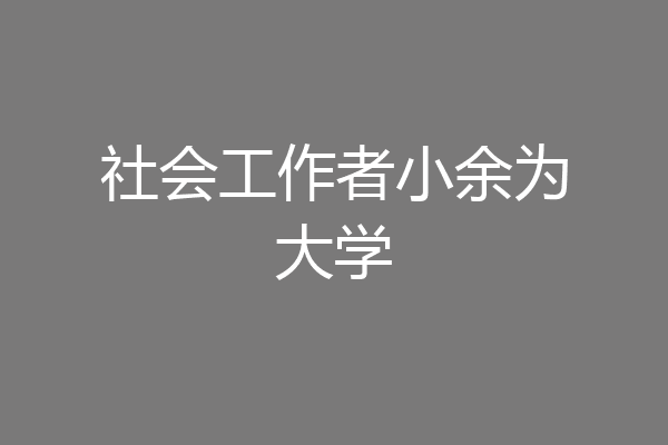 社会工作者小余为大学