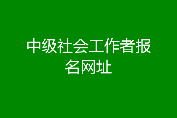 中级社会工作者报名网址
