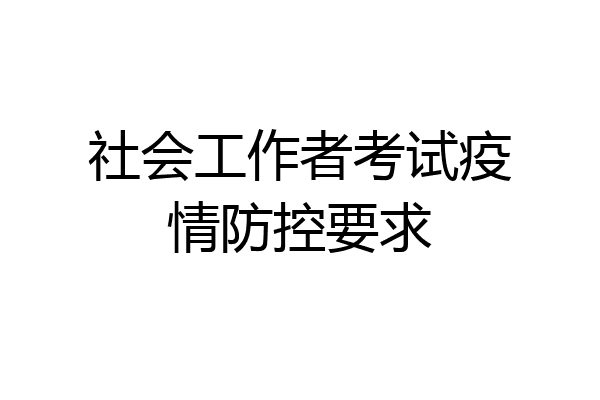 社会工作者考试疫情防控要求