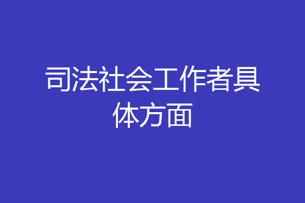 司法社会工作者具体方面