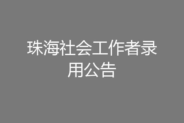 珠海社会工作者录用公告
