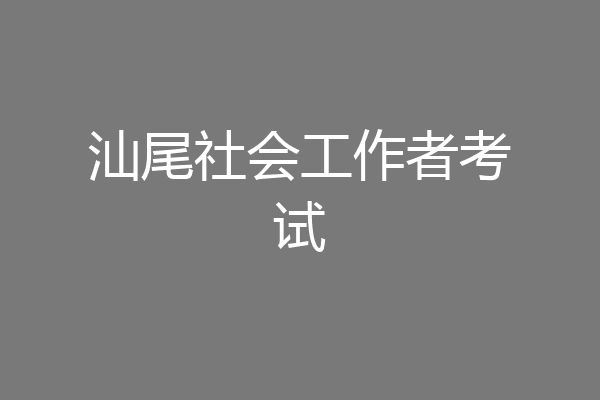 汕尾社会工作者考试
