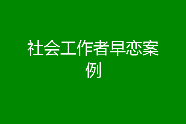 社会工作者早恋案例