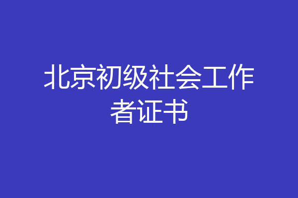 北京初级社会工作者证书
