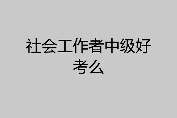 社会工作者中级好考么