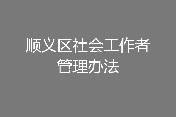 顺义区社会工作者管理办法