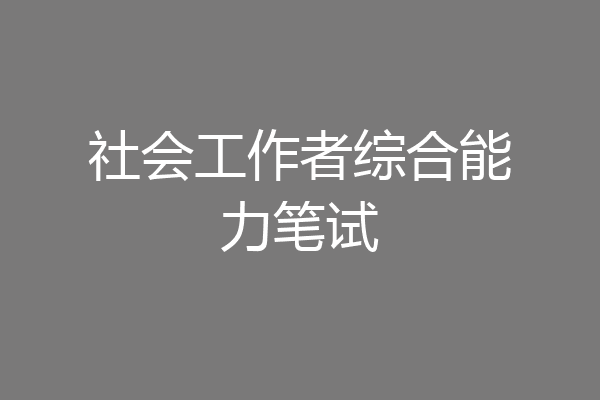 社会工作者综合能力笔试