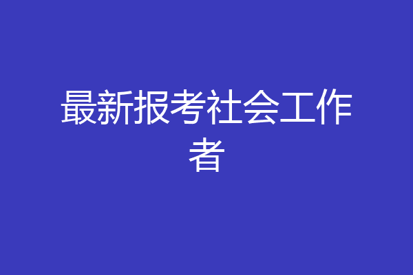 最新报考社会工作者