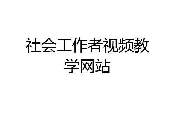 社会工作者视频教学网站