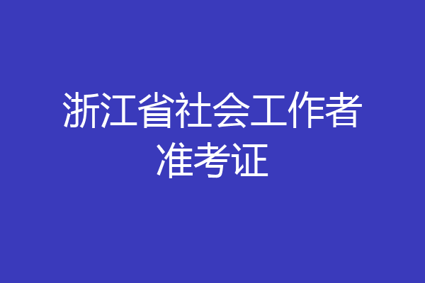 浙江省社会工作者准考证