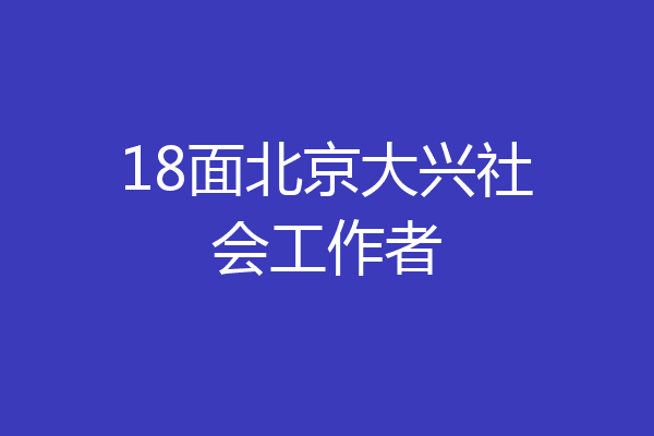 18面北京大兴社会工作者
