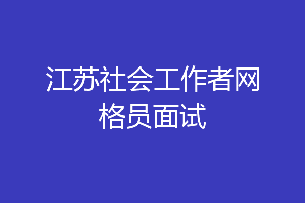 江苏社会工作者网格员面试