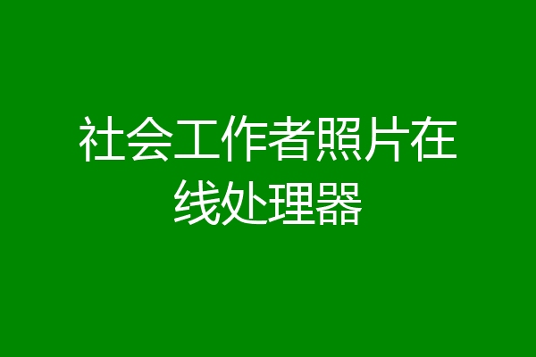 社会工作者照片在线处理器