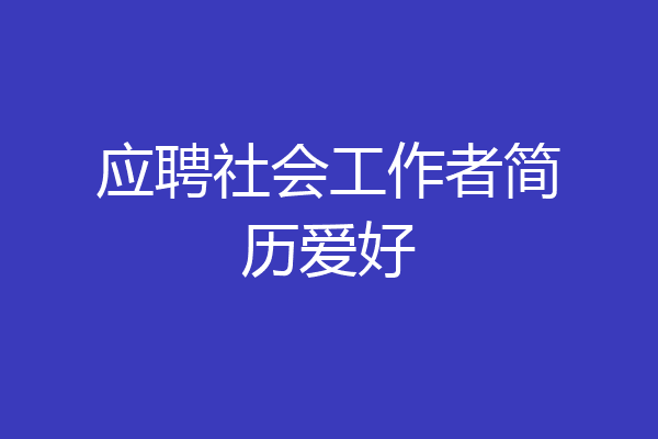 应聘社会工作者简历爱好