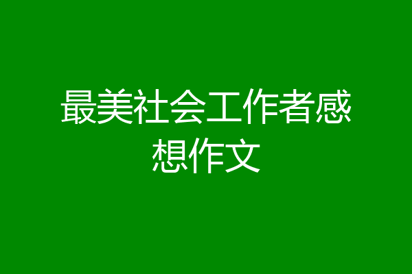 最美社会工作者感想作文
