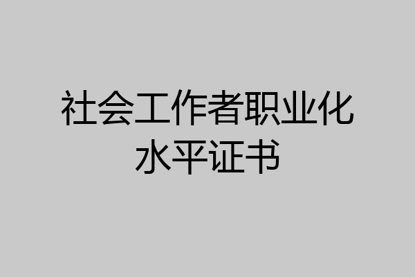 社会工作者职业化水平证书