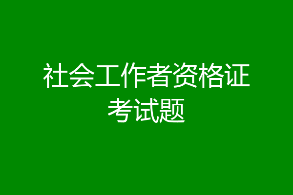 社会工作者资格证考试题