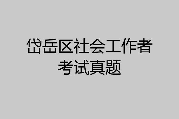 岱岳区社会工作者考试真题