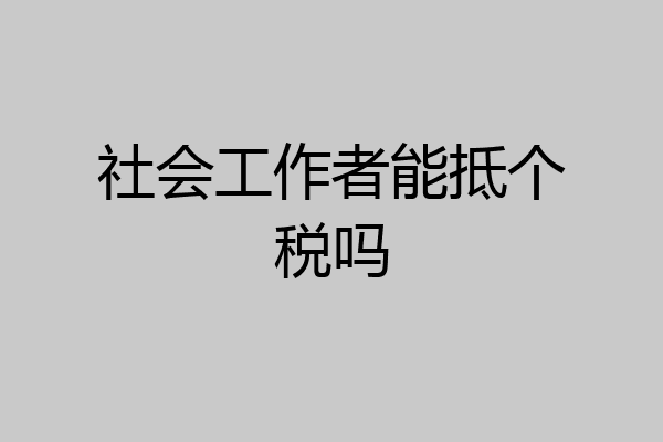 社会工作者能抵个税吗