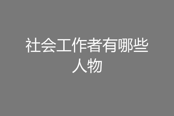 社会工作者有哪些人物