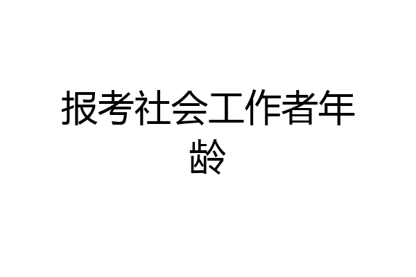报考社会工作者年龄