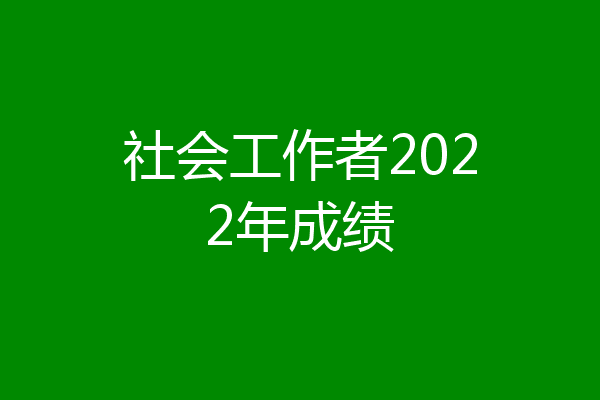 社会工作者2022年成绩