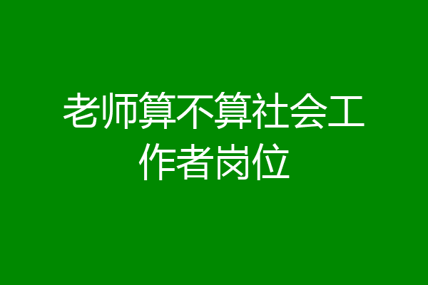 老师算不算社会工作者岗位