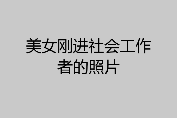 美女刚进社会工作者的照片
