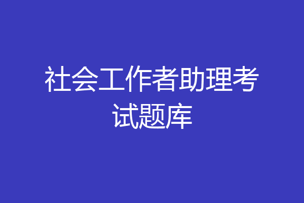 社会工作者助理考试题库