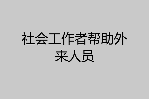 社会工作者帮助外来人员