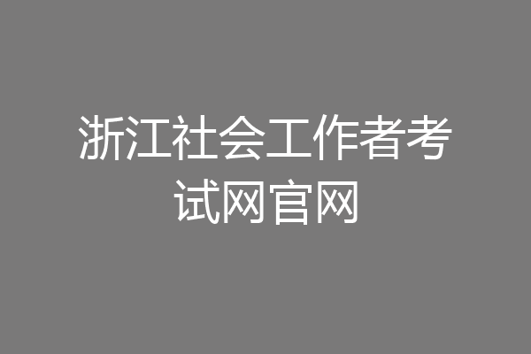 浙江社会工作者考试网官网