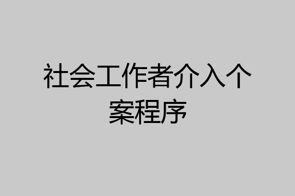 社会工作者介入个案程序
