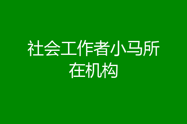 社会工作者小马所在机构