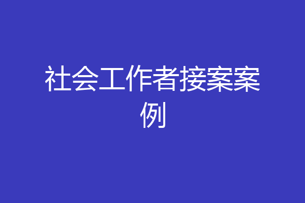 社会工作者接案案例