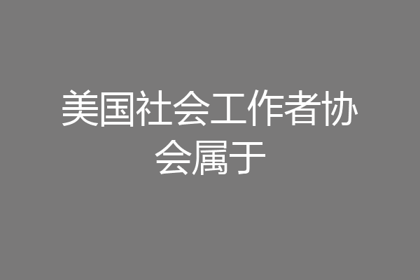 美国社会工作者协会属于