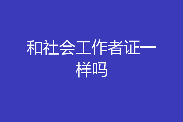 和社会工作者证一样吗