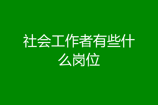 社会工作者有些什么岗位