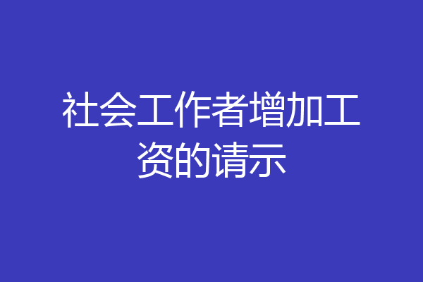 社会工作者增加工资的请示