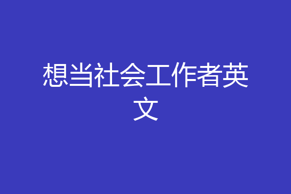 想当社会工作者英文