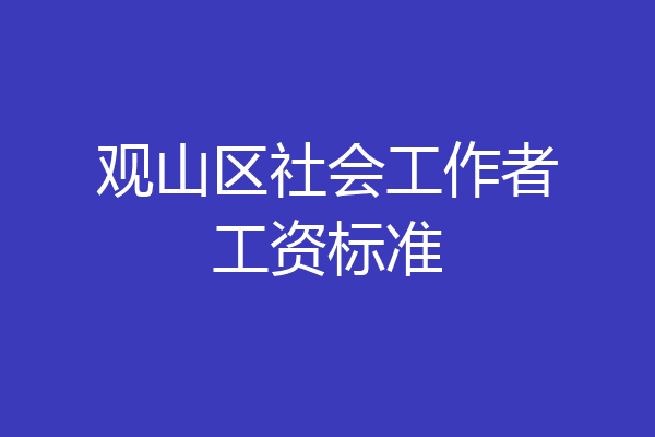 观山区社会工作者工资标准