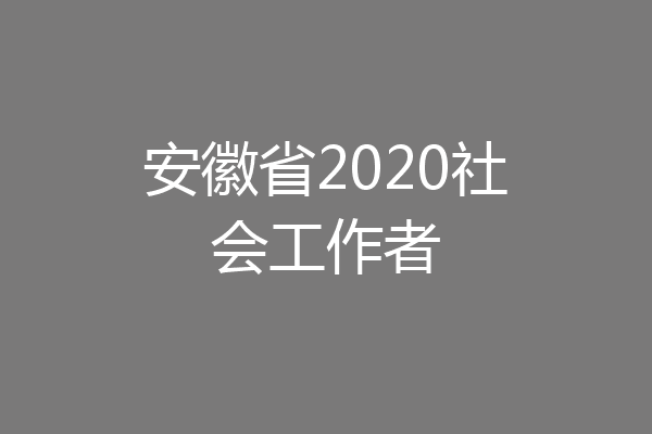 安徽省2020社会工作者