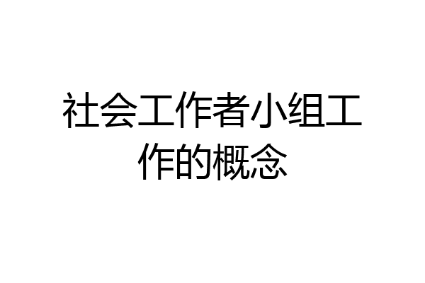 社会工作者小组工作的概念