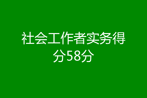 社会工作者实务得分58分
