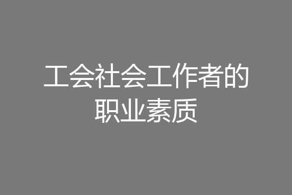 工会社会工作者的职业素质