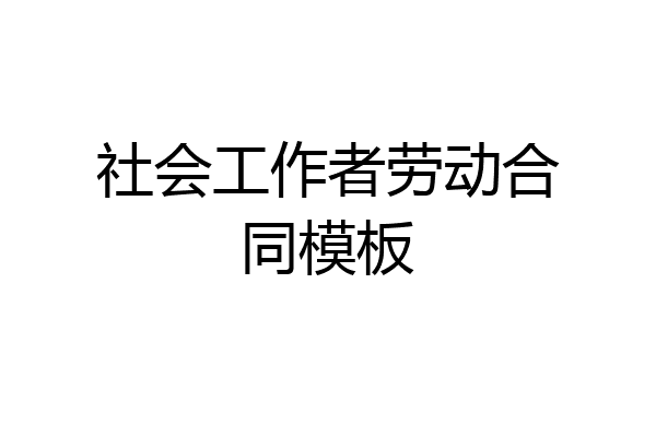 社会工作者劳动合同模板