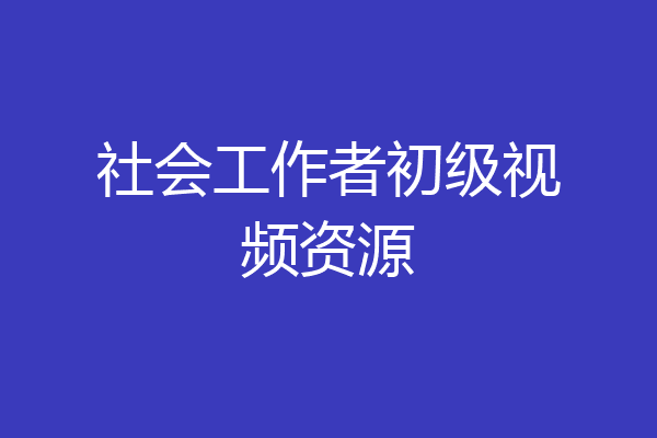 社会工作者初级视频资源