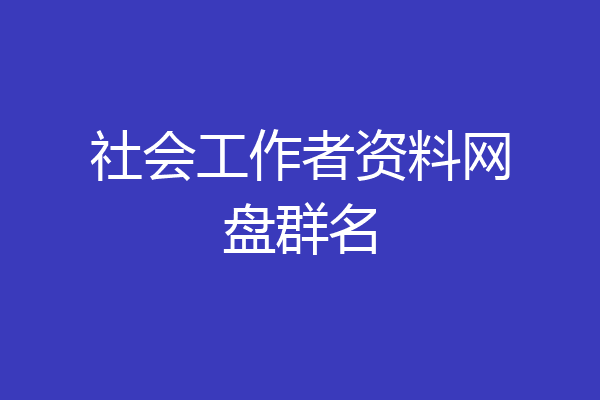 社会工作者资料网盘群名