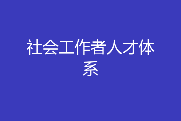 社会工作者人才体系