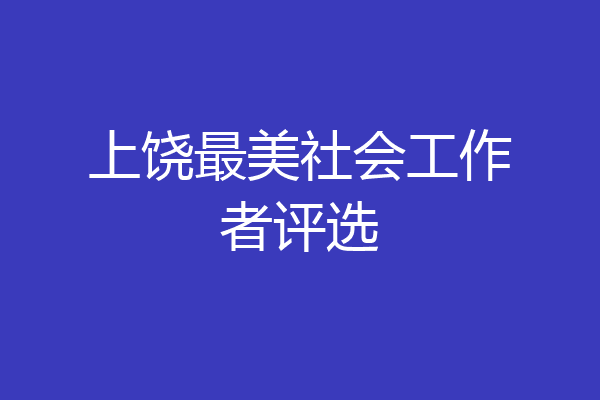 上饶最美社会工作者评选