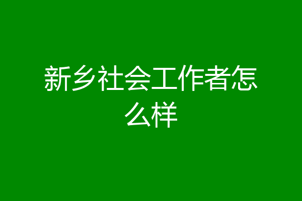 新乡社会工作者怎么样